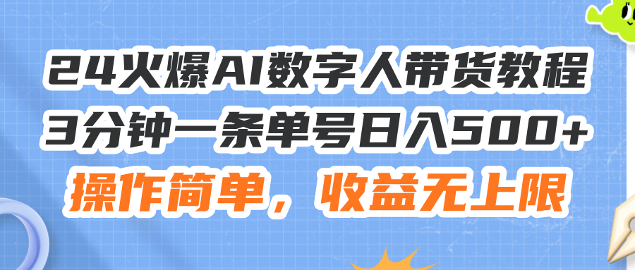 （11737期）24火爆AI数字人带货教程，3分钟一条单号日入500+，操作简单，收益无上限-巴七创客网