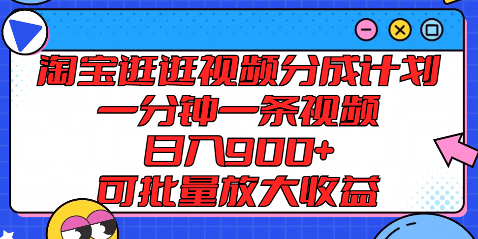 淘宝逛逛视频分成计划，一分钟一条视频， 日入900+，可批量放大收益-巴七创客网