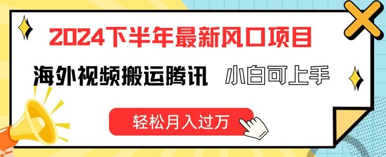 2024下半年最新风口项自，海外视频搬运腾讯，小白可上手，轻松月入过万【揭秘】-巴七创客网