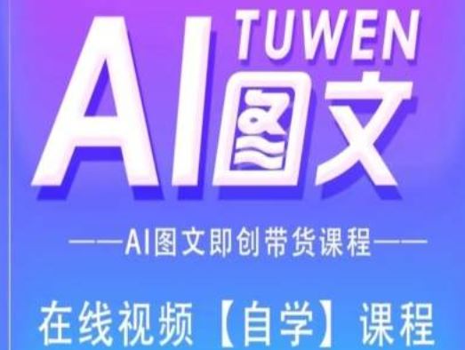 图文AI带货全流程操作，AI图文即创带货课程-巴七创客网