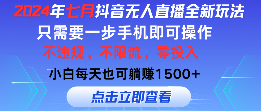 （11756期）2024年七月抖音无人直播全新玩法，只需一部手机即可操作，小白每天也可…-巴七创客网