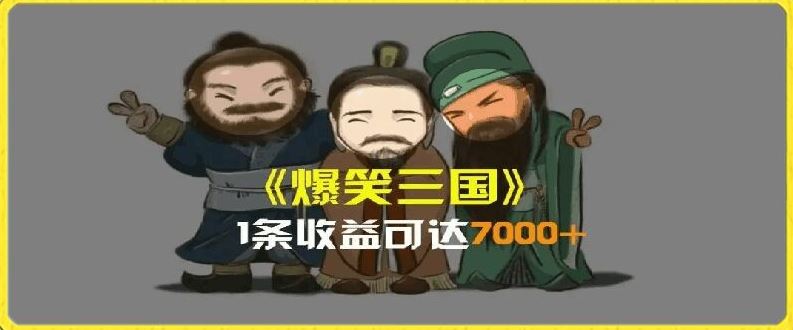 一条视频爆7000+收益，AI恶搞三国整活影片全流程版本科普，基本看了就可以学会【揭秘】-巴七创客网