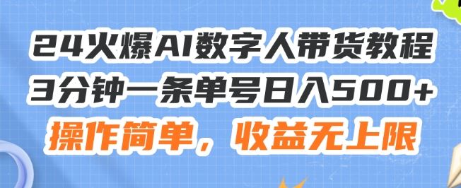 24火爆AI数字人带货教程，3分钟一条单号日入500+，操作简单，收益无上限【揭秘】-巴七创客网