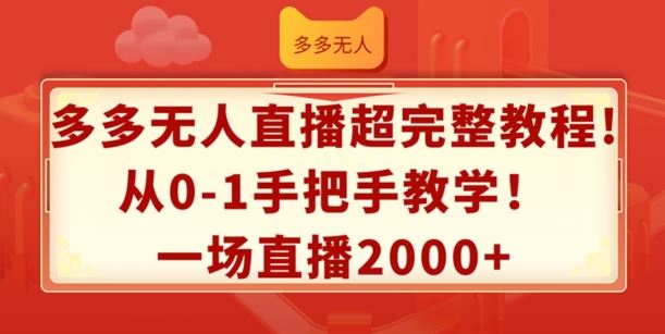 多多无人直播超完整教程，从0-1手把手教学，一场直播2k+【揭秘】-巴七创客网