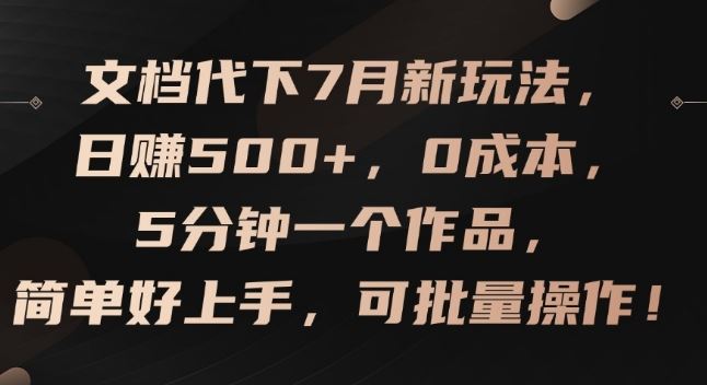 文档代下7月新玩法，日赚500+，0成本，5分钟一个作品，简单好上手，可批量操作【揭秘】-巴七创客网