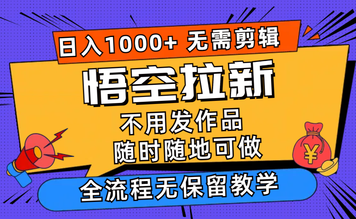 （11830期）悟空拉新日入1000+无需剪辑当天上手，一部手机随时随地可做，全流程无…-巴七创客网