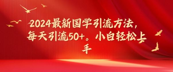 2024最新国学引流方法，每天引流50+，小白轻松上手【揭秘】-巴七创客网