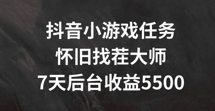抖音小游戏任务，怀旧找茬，7天收入5500+【揭秘】-巴七创客网
