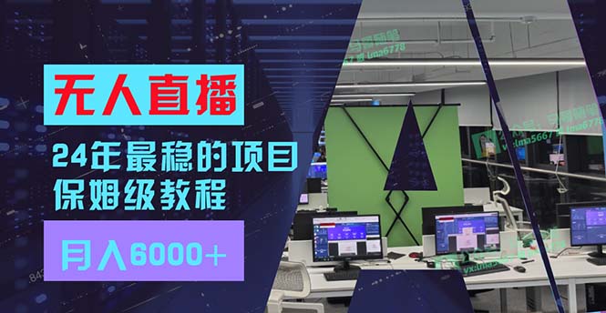 （11921期）24年最稳项目“无人直播”玩法，每月躺赚6000+，有手就会，新手福音-巴七创客网