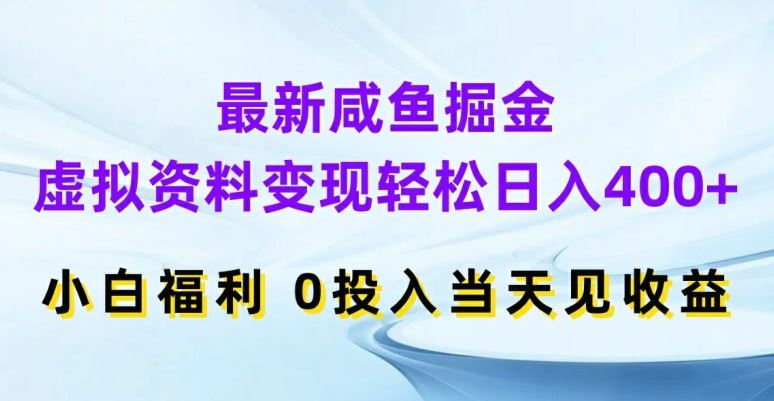 最新咸鱼掘金，虚拟资料变现，轻松日入400+，小白福利，0投入当天见收益【揭秘】-巴七创客网
