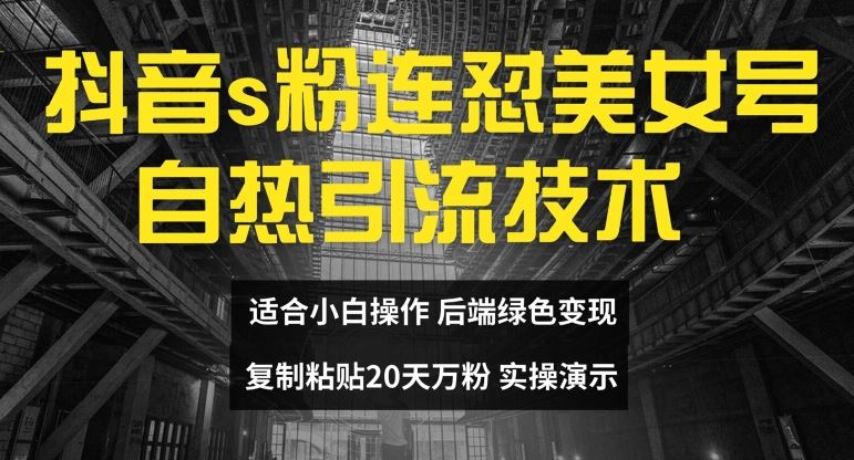 抖音s粉连怼美女号自热引流技术复制粘贴，20天万粉账号，无需实名制，矩阵操作【揭秘】-巴七创客网