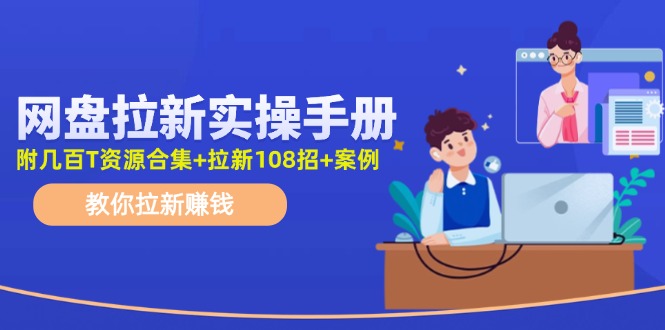 最新网盘拉新教程，网盘拉新108招，拉新赚钱实操手册（附案例）-巴七创客网