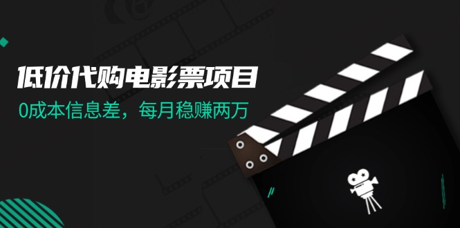 （11950期）低价代购电影票项目，0成本信息差，每月稳赚两万！-巴七创客网