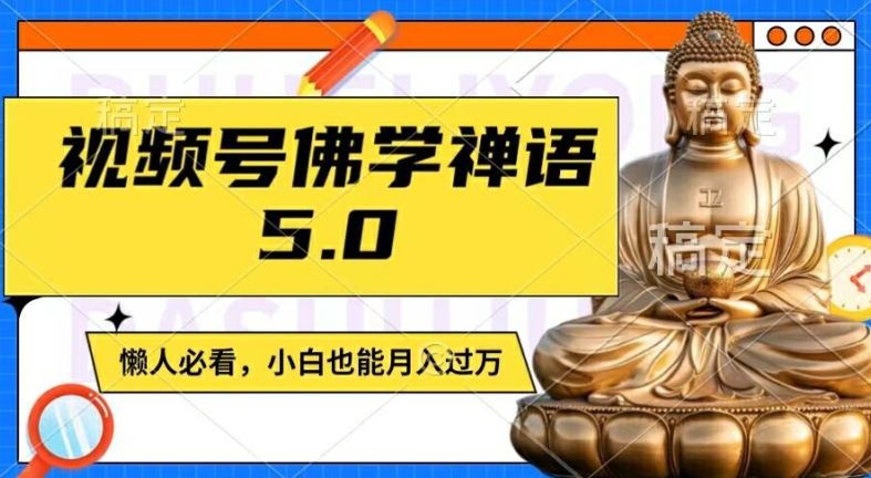 视频号佛学禅语5.0，纯原创视频，每天1-2小时，保底月入过W，适合宝妈、上班族、大学生【揭秘】-巴七创客网