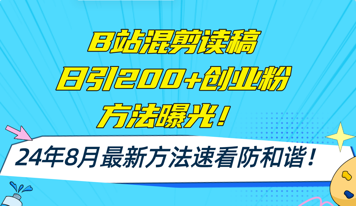 （11975期）B站混剪读稿日引200+创业粉方法4.0曝光，24年8月最新方法Ai一键操作 速…-巴七创客网