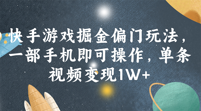 （11994期）快手游戏掘金偏门玩法，一部手机即可操作，单条视频变现1W+-巴七创客网