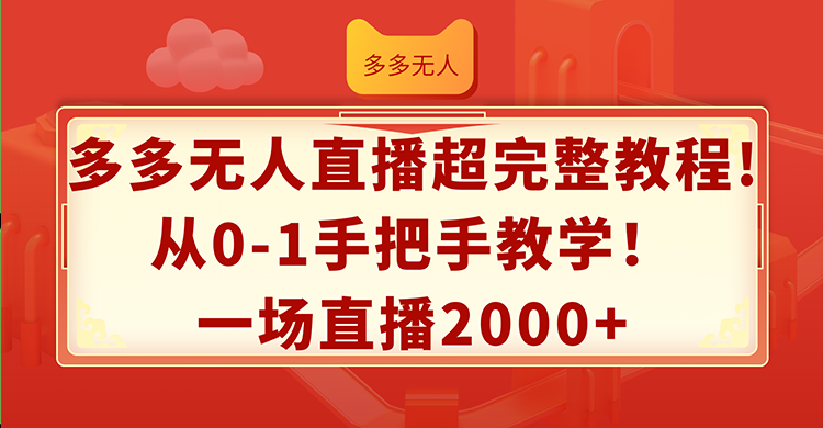 （12008期）多多无人直播超完整教程!从0-1手把手教学！一场直播2000+-巴七创客网