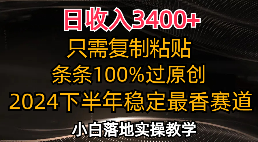（12010期）日收入3400+，只需复制粘贴，条条过原创，2024下半年最香赛道，小白也…-巴七创客网