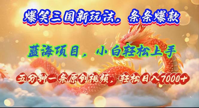 （12014期）爆笑三国新玩法每条都爆，视频收益 7000+，5 分钟原创，多种变现爽歪歪-巴七创客网