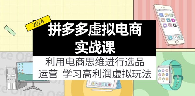 （12025期）拼多多虚拟电商实战课：虚拟资源选品+运营，高利润虚拟玩法（更新14节）-巴七创客网