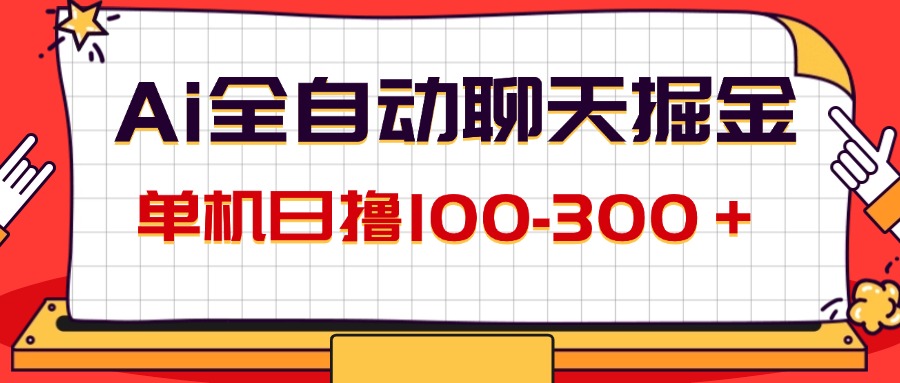 （12072期）AI全自动聊天掘金，单机日撸100-300＋ 有手就行-巴七创客网