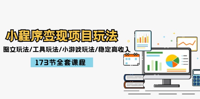 （12075期）小程序变现项目玩法：图文玩法/工具玩法/小游戏玩法/稳定高收入/173节课程-巴七创客网