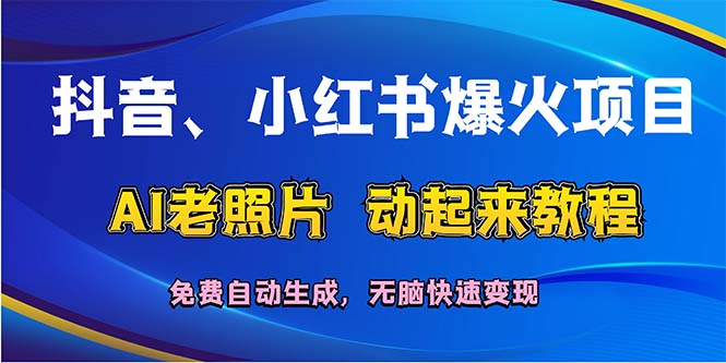 （12065期）抖音、小红书爆火项目：AI老照片动起来教程，免费自动生成，无脑快速变…-巴七创客网