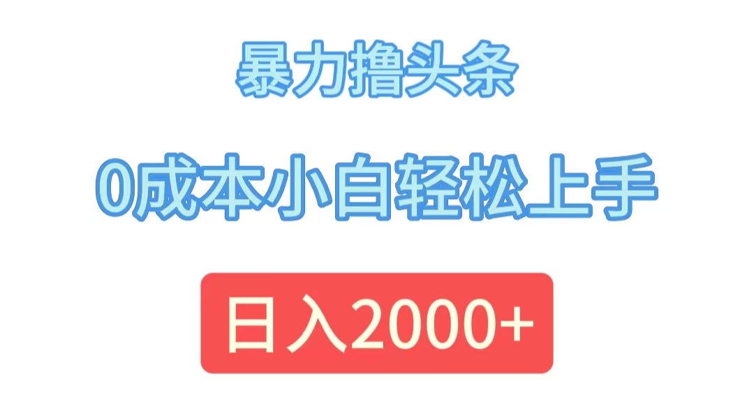 （12068期）暴力撸头条，0成本小白轻松上手，日入2000+-巴七创客网