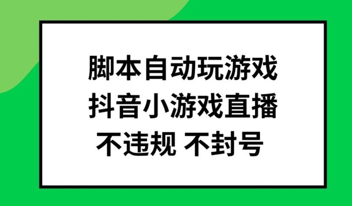 脚本自动玩游戏，抖音小游戏直播，不违规不封号可批量做【揭秘】-巴七创客网