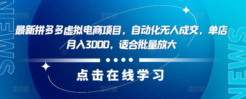 最新拼多多虚拟电商项目，自动化无人成交，单店月入3000，适合批量放大-巴七创客网