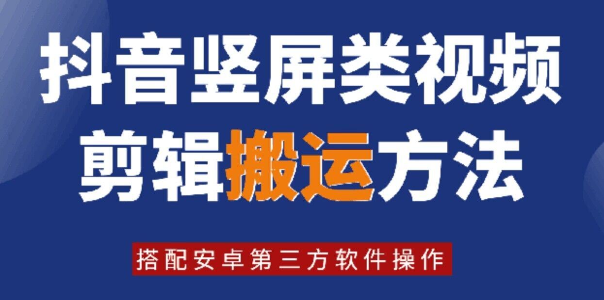 8月日最新抖音竖屏类视频剪辑搬运技术，搭配安卓第三方软件操作-巴七创客网