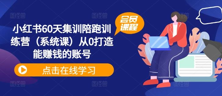 小红书60天集训陪跑训练营（系统课）从0打造能赚钱的账号-巴七创客网