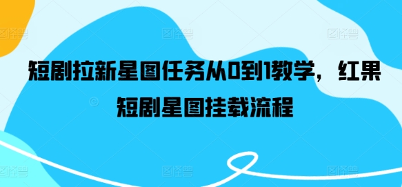 短剧拉新星图任务从0到1教学，红果短剧星图挂载流程-巴七创客网