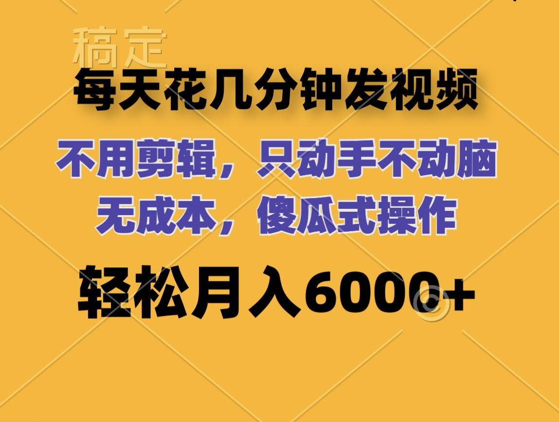（12119期）每天花几分钟发视频 无需剪辑 动手不动脑 无成本 傻瓜式操作 轻松月入6…-巴七创客网