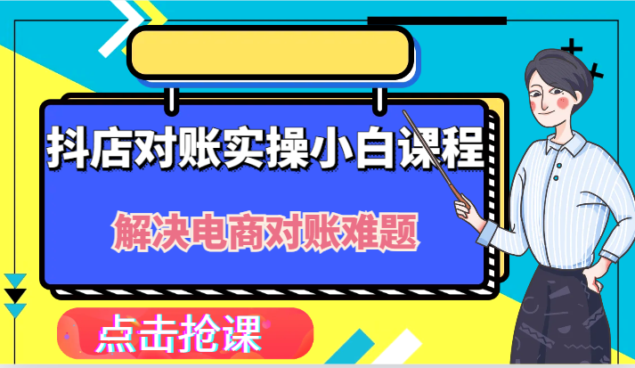 抖店财务对账实操小白课程，解决你的电商对账难题！-巴七创客网