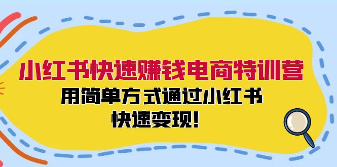 （12133期）小红书快速赚钱电商特训营：用简单方式通过小红书快速变现！-巴七创客网