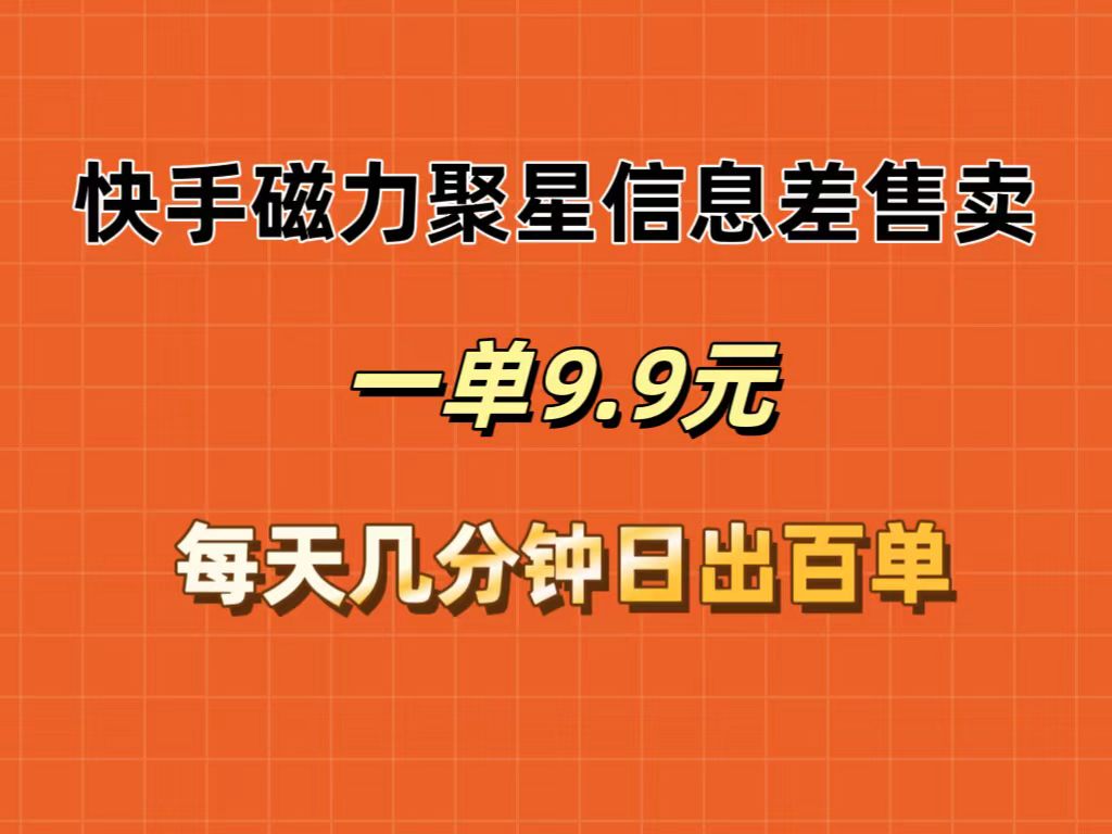 （12150期）快手磁力聚星信息差售卖，一单9.9.每天几分钟，日出百单-巴七创客网