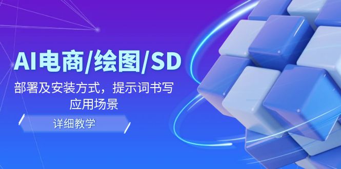 AI电商/绘图/SD/详细教程：部署及安装方式，提示词书写，应用场景-巴七创客网
