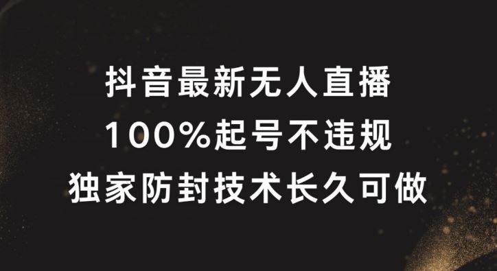 抖音最新无人直播，100%起号，独家防封技术长久可做【揭秘】-巴七创客网