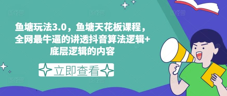 鱼塘玩法3.0，鱼塘天花板课程，全网最牛逼的讲透抖音算法逻辑+底层逻辑的内容（更新）-巴七创客网