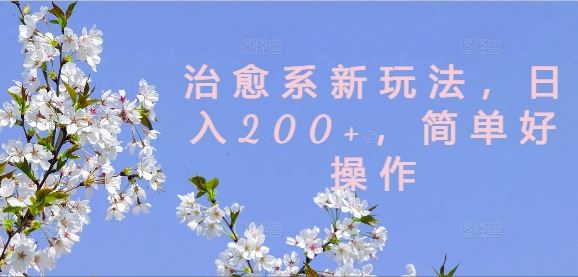 治愈系新玩法，日入200+，简单好操作【揭秘】-巴七创客网