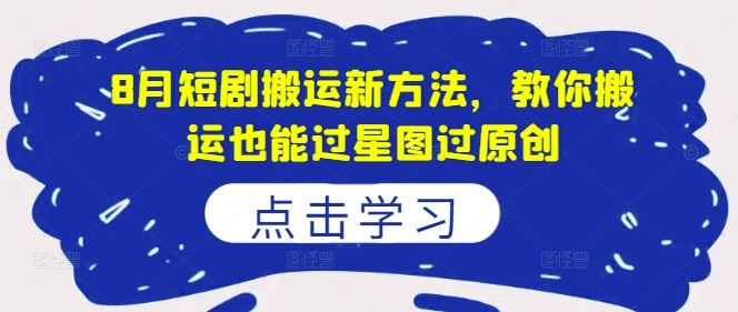 8月短剧搬运新方法，教你搬运也能过星图过原创-巴七创客网