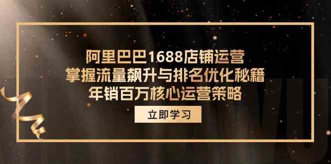 阿里巴巴1688店铺运营，掌握流量飙升与排名优化秘籍 年销百万核心运营策略-巴七创客网