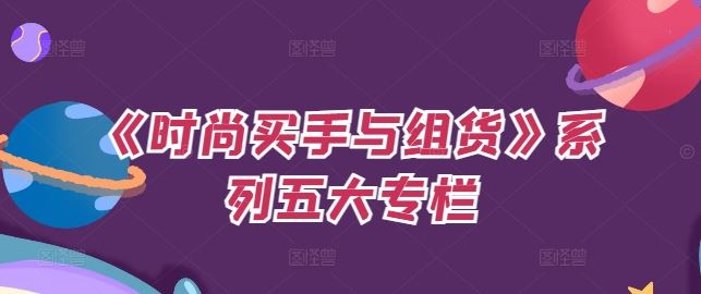 《时尚买手与组货》系列五大专栏，买货只是的‬个环节，如何做好预算、分配OTB等等才是关键-巴七创客网