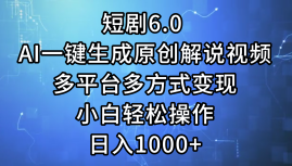 （12227期）短剧6.0 AI一键生成原创解说视频，多平台多方式变现，小白轻松操作，日…-巴七创客网