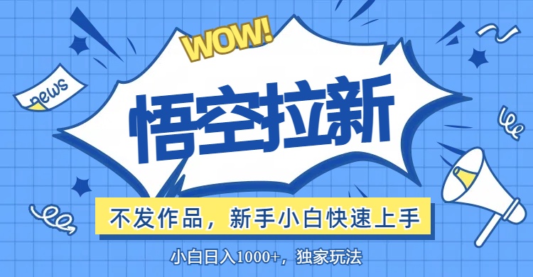 （12243期）悟空拉新最新玩法，无需作品暴力出单，小白快速上手-巴七创客网