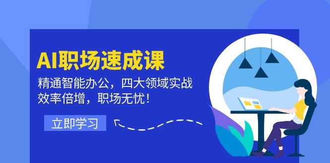 AI职场速成课：精通智能办公，四大领域实战，效率倍增，职场无忧！-巴七创客网