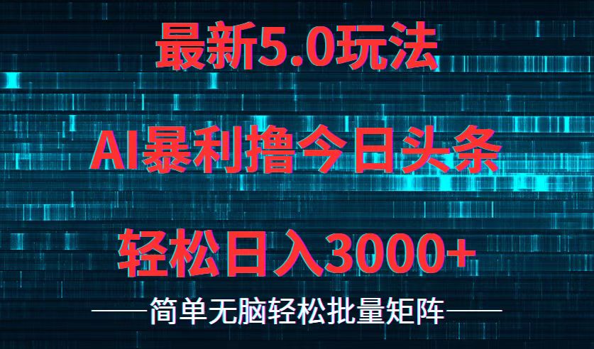 （12263期）今日头条5.0最新暴利玩法，轻松日入3000+-巴七创客网