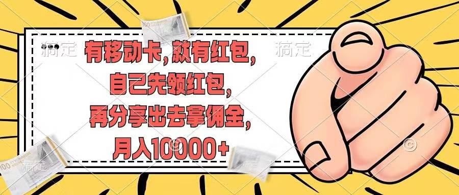 （12282期）有移动卡，就有红包，自己先领红包，再分享出去拿佣金，月入10000+-巴七创客网