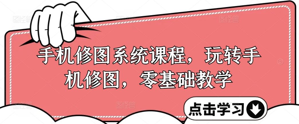 手机修图系统课程，玩转手机修图，零基础教学-巴七创客网
